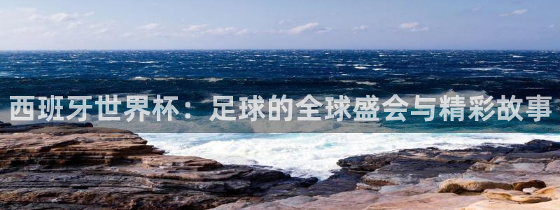 世界杯足球2026:西班牙世界杯:足球的全球盛会与精彩故事